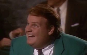 Chris Farley Extremely disappointed.